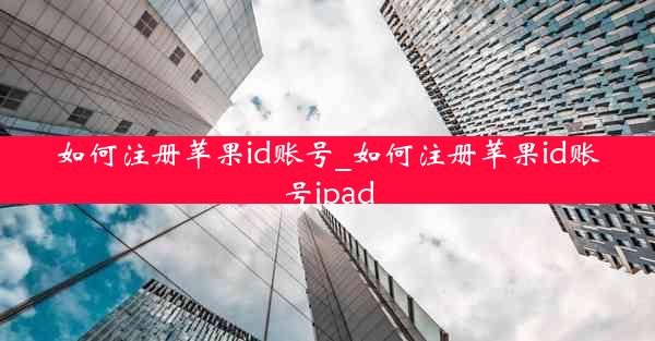 如何注册苹果id账号_如何注册苹果id账号ipad