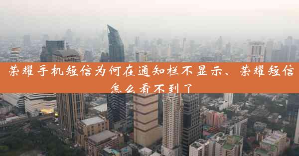 荣耀手机短信为何在通知栏不显示、荣耀短信怎么看不到了