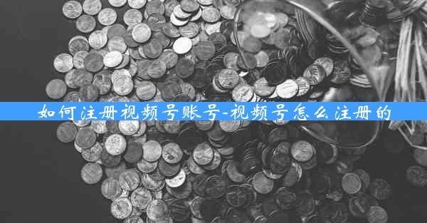 如何注册视频号账号-视频号怎么注册的