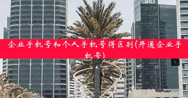 企业手机号和个人手机号得区别(开通企业手机号)