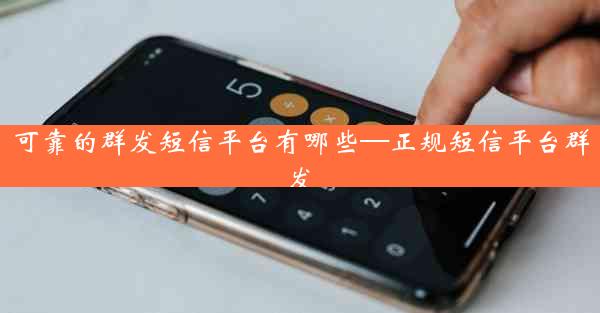可靠的群发短信平台有哪些—正规短信平台群发
