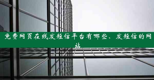 免费网页在线发短信平台有哪些、发短信的网站