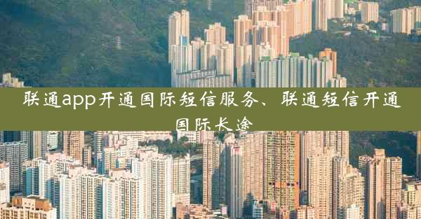 联通app开通国际短信服务、联通短信开通国际长途
