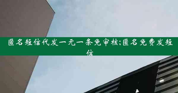 匿名短信代发一元一条免审核;匿名免费发短信