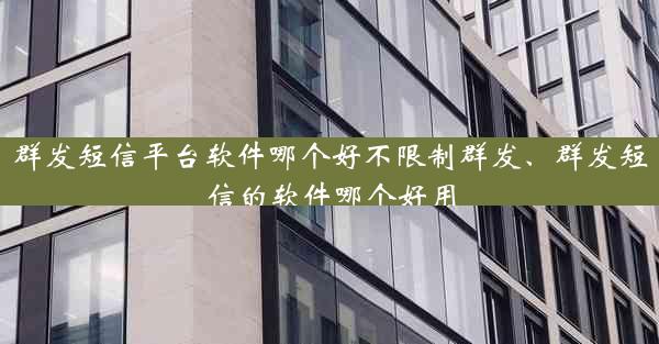 群发短信平台软件哪个好不限制群发、群发短信的软件哪个好用