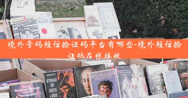 境外号码短信验证码平台有哪些-境外短信验证码在线接收