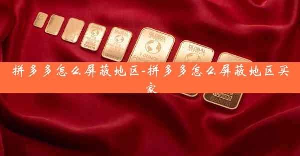 拼多多怎么屏蔽地区-拼多多怎么屏蔽地区买家