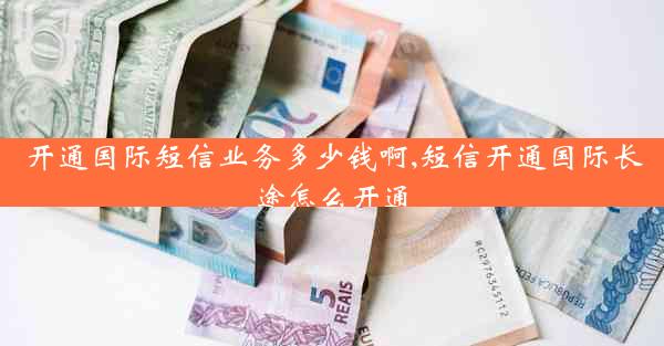 开通国际短信业务多少钱啊,短信开通国际长途怎么开通