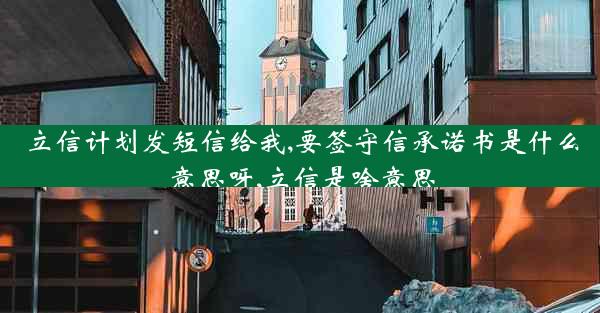 立信计划发短信给我,要签守信承诺书是什么意思呀,立信是啥意思
