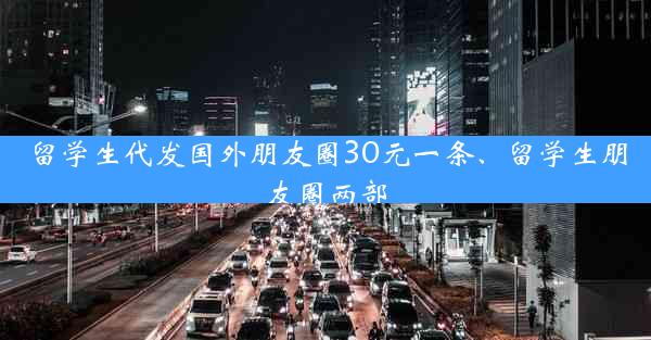 留学生代发国外朋友圈30元一条、留学生朋友圈两部