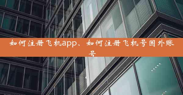 如何注册飞机app、如何注册飞机号国外账号