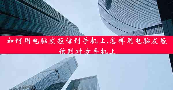 如何用电脑发短信到手机上,怎样用电脑发短信到对方手机上