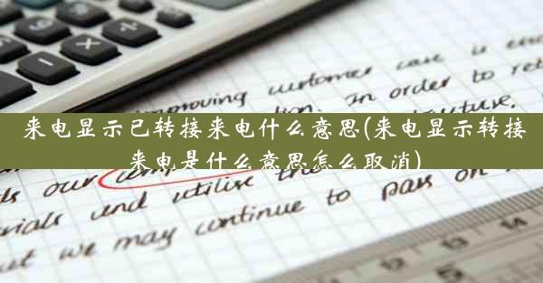 来电显示已转接来电什么意思(来电显示转接来电是什么意思怎么取消)