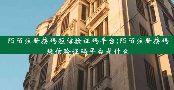 陌陌注册接码短信验证码平台;陌陌注册接码短信验证码平台是什么