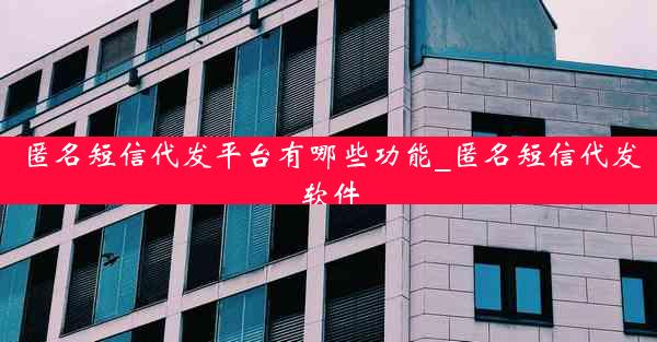 匿名短信代发平台有哪些功能_匿名短信代发软件