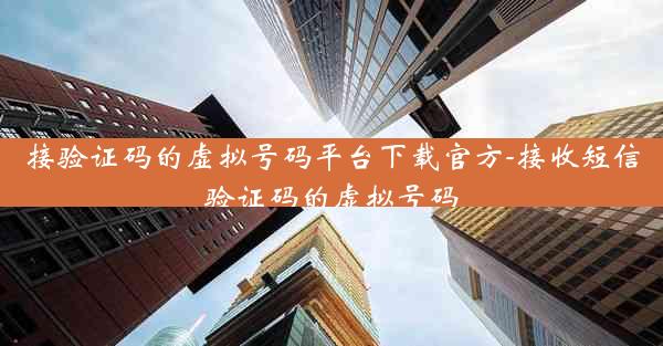 接验证码的虚拟号码平台下载官方-接收短信验证码的虚拟号码