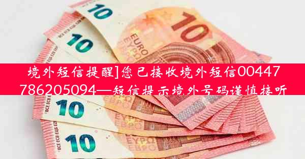 境外短信提醒]您已接收境外短信00447786205094—短信提示境外号码谨慎接听