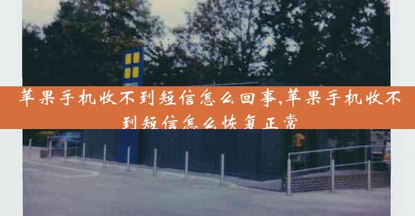 苹果手机收不到短信怎么回事,苹果手机收不到短信怎么恢复正常
