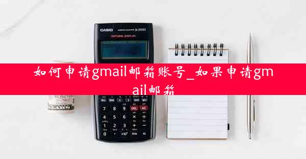 如何申请gmail邮箱账号_如果申请gmail邮箱