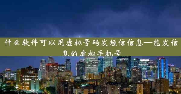 什么软件可以用虚拟号码发短信信息—能发信息的虚拟手机号