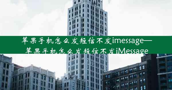 苹果手机怎么发短信不发imessage—苹果手机怎么发短信不发iMessage
