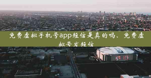 免费虚拟手机号app短信是真的吗、免费虚拟号发短信