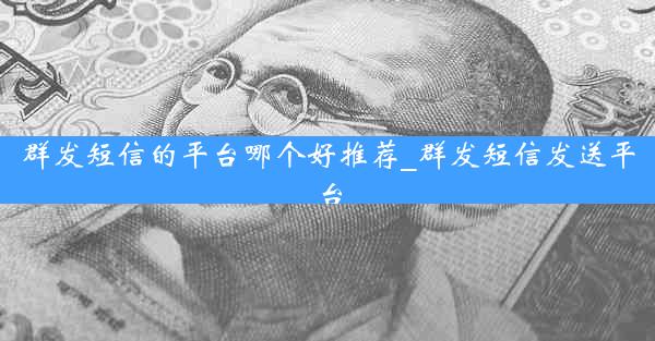 群发短信的平台哪个好推荐_群发短信发送平台