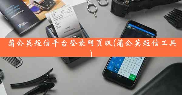 蒲公英短信平台登录网页版(蒲公英短信工具)