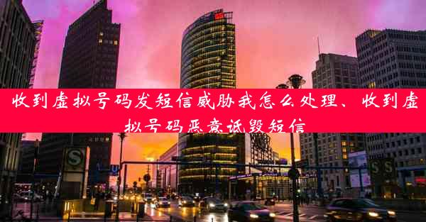 收到虚拟号码发短信威胁我怎么处理、收到虚拟号码恶意诋毁短信