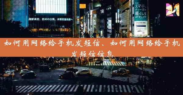 如何用网络给手机发短信、如何用网络给手机发短信信息