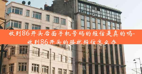 收到86开头后面手机号码的短信是真的吗-收到86开头的骚扰短信怎么办