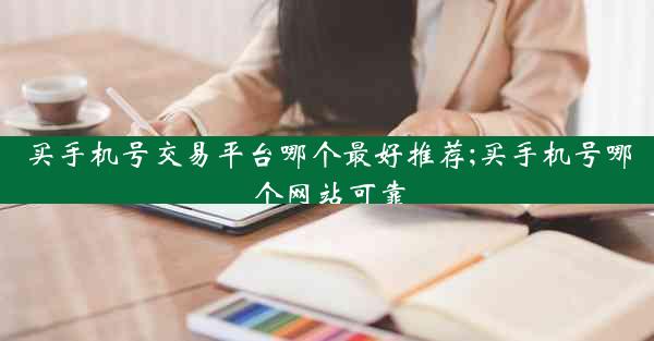 买手机号交易平台哪个最好推荐;买手机号哪个网站可靠