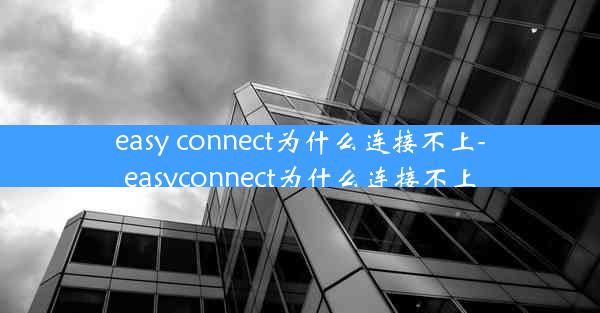 easy connect为什么连接不上-easyconnect为什么连接不上