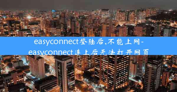 easyconnect登陆后,不能上网-easyconnect连上后无法打开网页