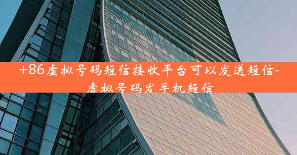 +86虚拟号码短信接收平台可以发送短信-虚拟号码发手机短信
