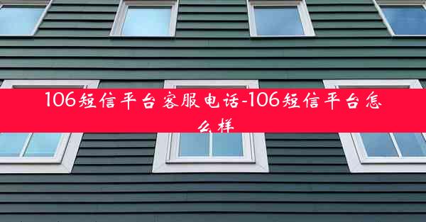 106短信平台客服电话-106短信平台怎么样