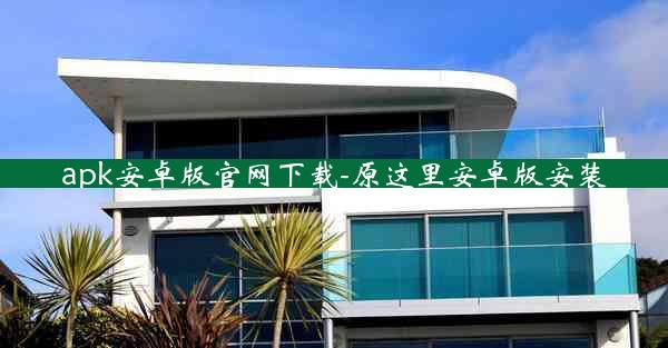 apk安卓版官网下载-原这里安卓版安装