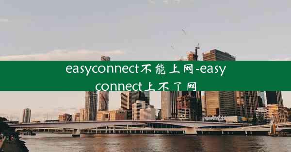 easyconnect不能上网-easyconnect上不了网
