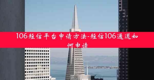 106短信平台申请方法-短信106通道如何申请