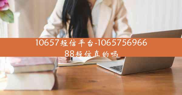 10657短信平台-106575696688短信真的吗