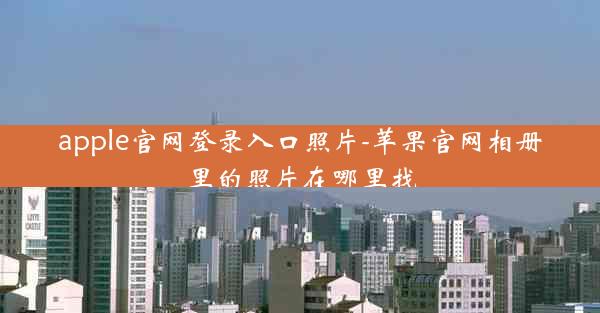 apple官网登录入口照片-苹果官网相册里的照片在哪里找