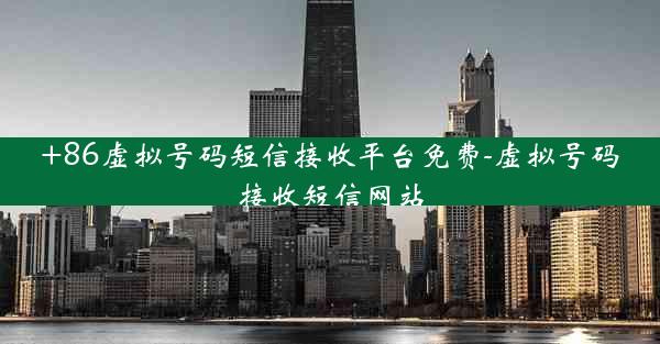 +86虚拟号码短信接收平台免费-虚拟号码接收短信网站