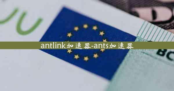antlink加速器-ants加速器