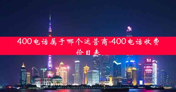 400电话属于哪个运营商-400电话收费价目表