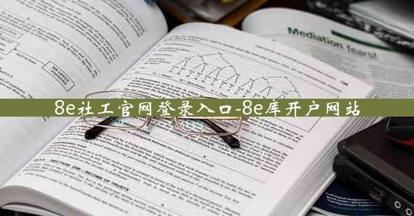 8e社工官网登录入口-8e库开户网站