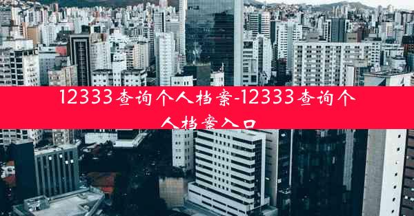 12333查询个人档案-12333查询个人档案入口