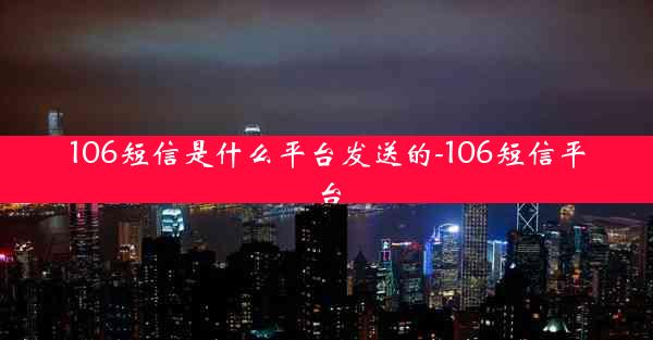 106短信是什么平台发送的-106短信平台
