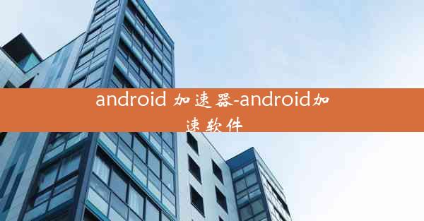 android 加速器-android加速软件