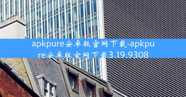 apkpure安卓版官网下载-apkpure安卓版官网下载3.19.9308