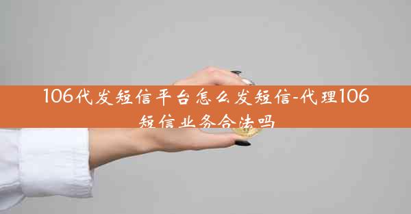 106代发短信平台怎么发短信-代理106短信业务合法吗